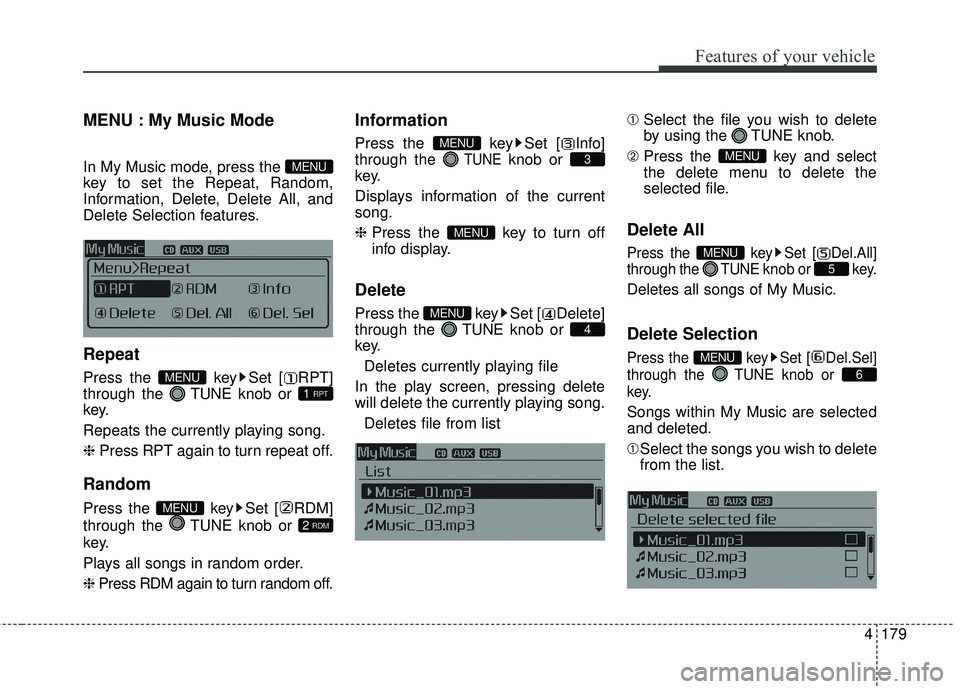 KIA FORTE KOUP 2016  Owners Manual 4179
Features of your vehicle
MENU : My Music Mode        
In My Music mode, press the 
key to set the Repeat, Random,
Information, Delete, Delete All, and
Delete Selection features.
Repeat
Press the 