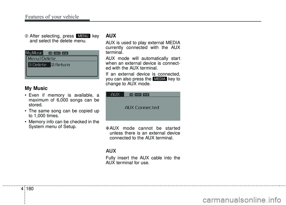 KIA FORTE KOUP 2016  Owners Manual Features of your vehicle
180
4
\b  After selecting, press  key
and select the delete menu.
My Music
 Even if memory is available, a
maximum of 6,000 songs can be
stored.
 The same song can be copied u