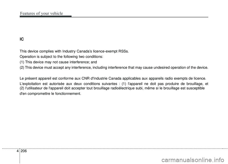 KIA FORTE KOUP 2016  Owners Manual Features of your vehicle
206
4
IC
This device complies with Industry Canada’s licence-exempt RSSs.
Operation is subject to the following two conditions:
(1) This device may not cause interference; a