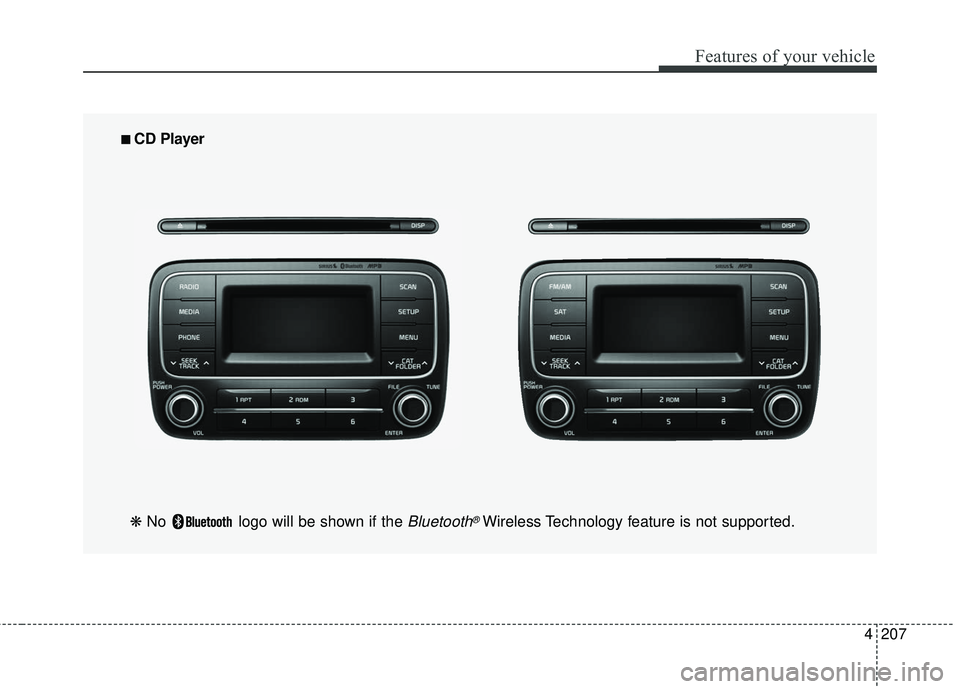 KIA FORTE KOUP 2016  Owners Manual 4207
Features of your vehicle
■
■ 
 CD Player 
❋  No  logo will be shown if the 
Bluetooth®Wireless Technology feature is not supported. 