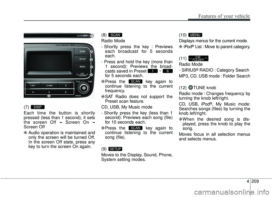 KIA FORTE KOUP 2016 Owners Manual 4209
Features of your vehicle
(7)
Each time the button is shortly
pressed (less than 1 second), it sets
the screen Off
➟Screen On ➟
Screen Off
❈Audio operation is maintained and
only the scree KIA FORTE KOUP 2016 Owners Manual 4209
Features of your vehicle
(7)
Each time the button is shortly
pressed (less than 1 second), it sets
the screen Off
➟Screen On ➟
Screen Off
❈Audio operation is maintained and
only the scree