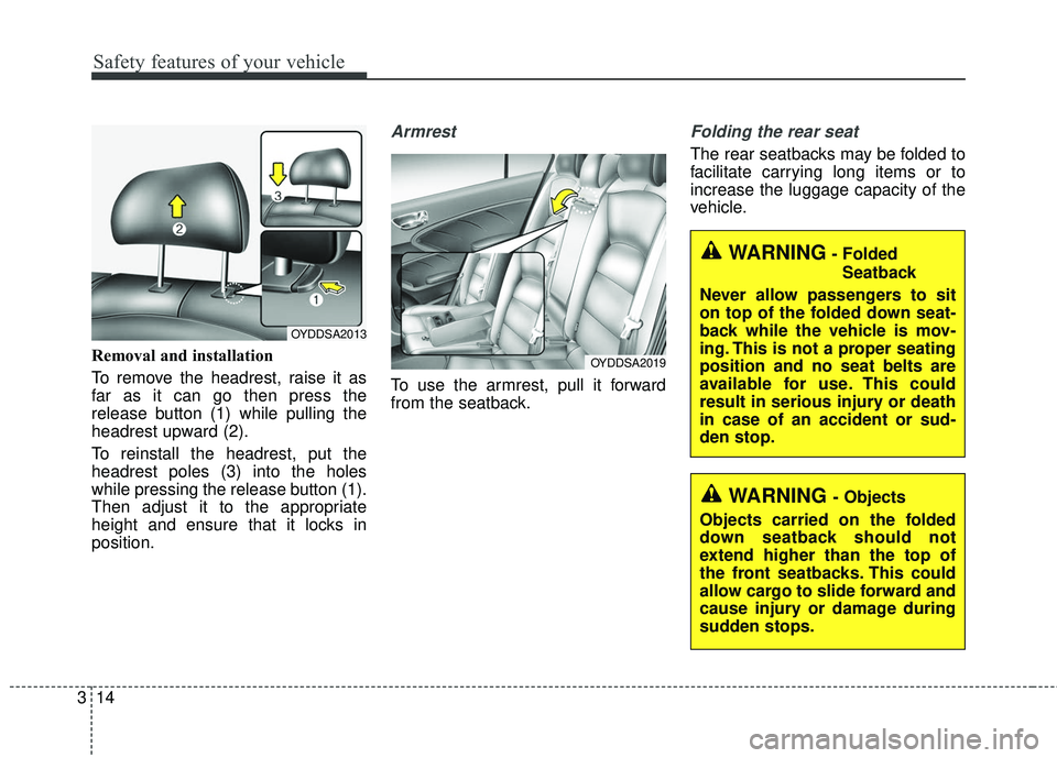 KIA FORTE KOUP 2016  Owners Manual Safety features of your vehicle
14
3
Removal and installation
To remove the headrest, raise it as
far as it can go then press the
release button (1) while pulling the
headrest upward (2).
To reinstall