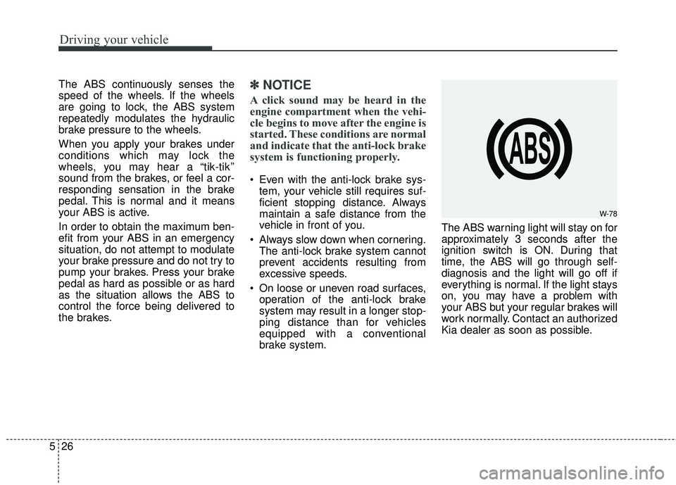 KIA FORTE KOUP 2016 Owners Manual Driving your vehicle
26
5
The ABS continuously senses the
speed of the wheels. If the wheels
are going to lock, the ABS system
repeatedly modulates the hydraulic
brake pressure to the wheels.
When you KIA FORTE KOUP 2016 Owners Manual Driving your vehicle
26
5
The ABS continuously senses the
speed of the wheels. If the wheels
are going to lock, the ABS system
repeatedly modulates the hydraulic
brake pressure to the wheels.
When you