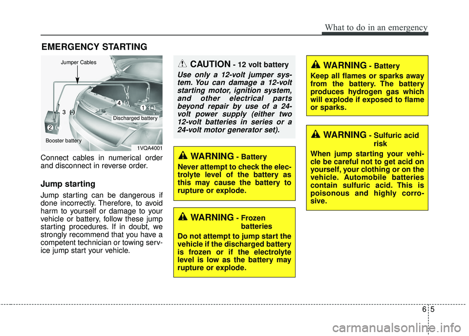 KIA FORTE KOUP 2016 Owners Manual 65
What to do in an emergency
EMERGENCY STARTING
Connect cables in numerical order
and disconnect in reverse order.
Jump starting
Jump starting can be dangerous if
done incorrectly. Therefore, to av KIA FORTE KOUP 2016 Owners Manual 65
What to do in an emergency
EMERGENCY STARTING
Connect cables in numerical order
and disconnect in reverse order.
Jump starting
Jump starting can be dangerous if
done incorrectly. Therefore, to av