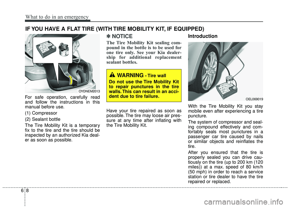 KIA FORTE KOUP 2016 Owners Manual What to do in an emergency
86
IF YOU HAVE A FLAT TIRE (WITH TIRE MOBILITY KIT, IF EQUIPPED)
For safe operation, carefully read
and follow the instructions in this
manual before use.
(1) Compressor
(2) KIA FORTE KOUP 2016 Owners Manual What to do in an emergency
86
IF YOU HAVE A FLAT TIRE (WITH TIRE MOBILITY KIT, IF EQUIPPED)
For safe operation, carefully read
and follow the instructions in this
manual before use.
(1) Compressor
(2)