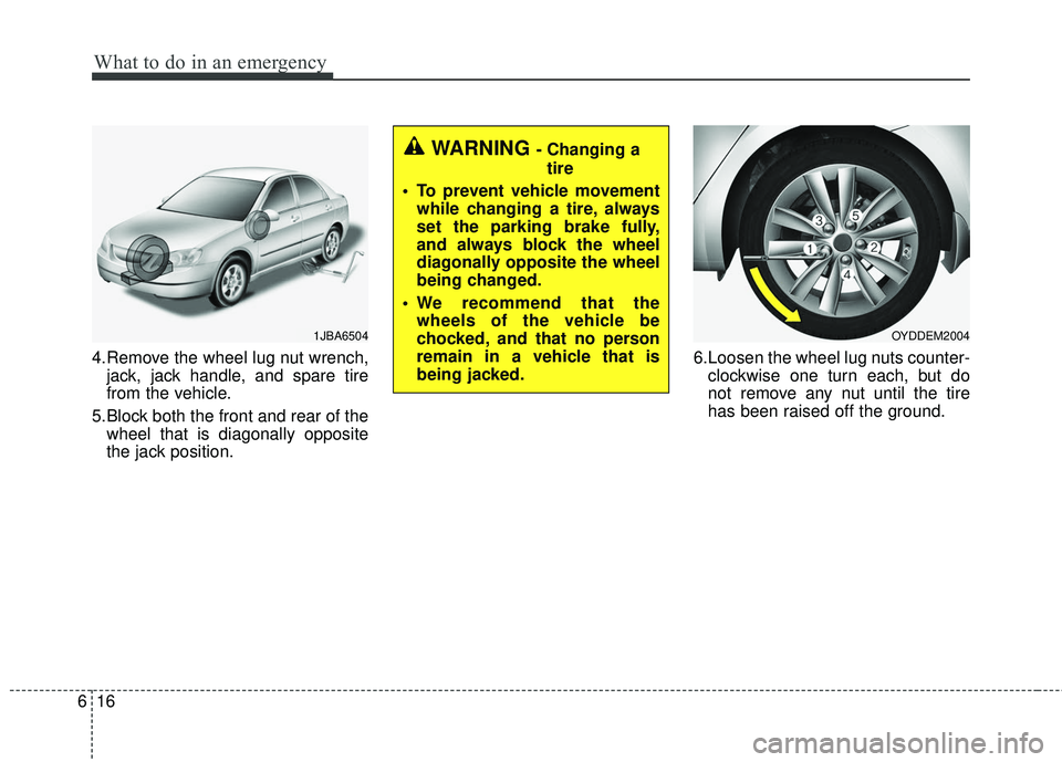 KIA FORTE KOUP 2016  Owners Manual What to do in an emergency
16
6
4.Remove the wheel lug nut wrench,
jack, jack handle, and spare tire
from the vehicle.
5.Block both the front and rear of the wheel that is diagonally opposite
the jack