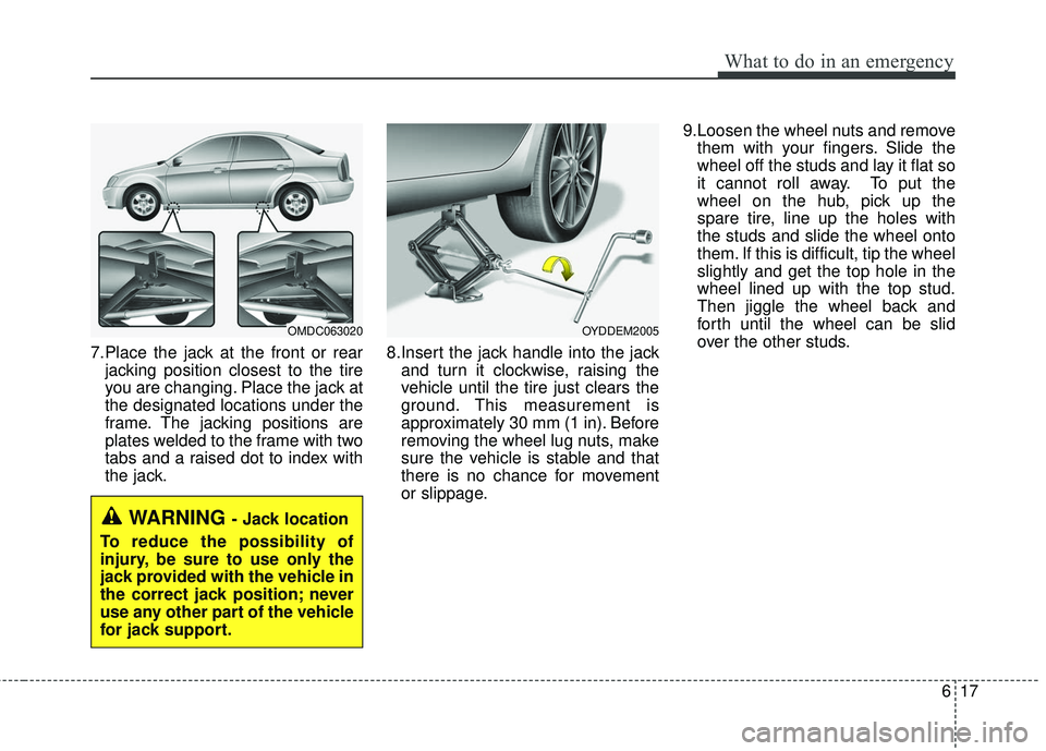 KIA FORTE KOUP 2016 Owners Manual 617
What to do in an emergency
7.Place the jack at the front or rearjacking position closest to the tire
you are changing. Place the jack at
the designated locations under the
frame. The jacking posit KIA FORTE KOUP 2016 Owners Manual 617
What to do in an emergency
7.Place the jack at the front or rearjacking position closest to the tire
you are changing. Place the jack at
the designated locations under the
frame. The jacking posit