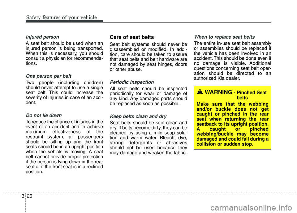 KIA FORTE KOUP 2016 Owners Manual Safety features of your vehicle
26
3
Injured person
A seat belt should be used when an
injured person is being transported.
When this is necessary, you should
consult a physician for recommenda-
tions KIA FORTE KOUP 2016 Owners Manual Safety features of your vehicle
26
3
Injured person
A seat belt should be used when an
injured person is being transported.
When this is necessary, you should
consult a physician for recommenda-
tions