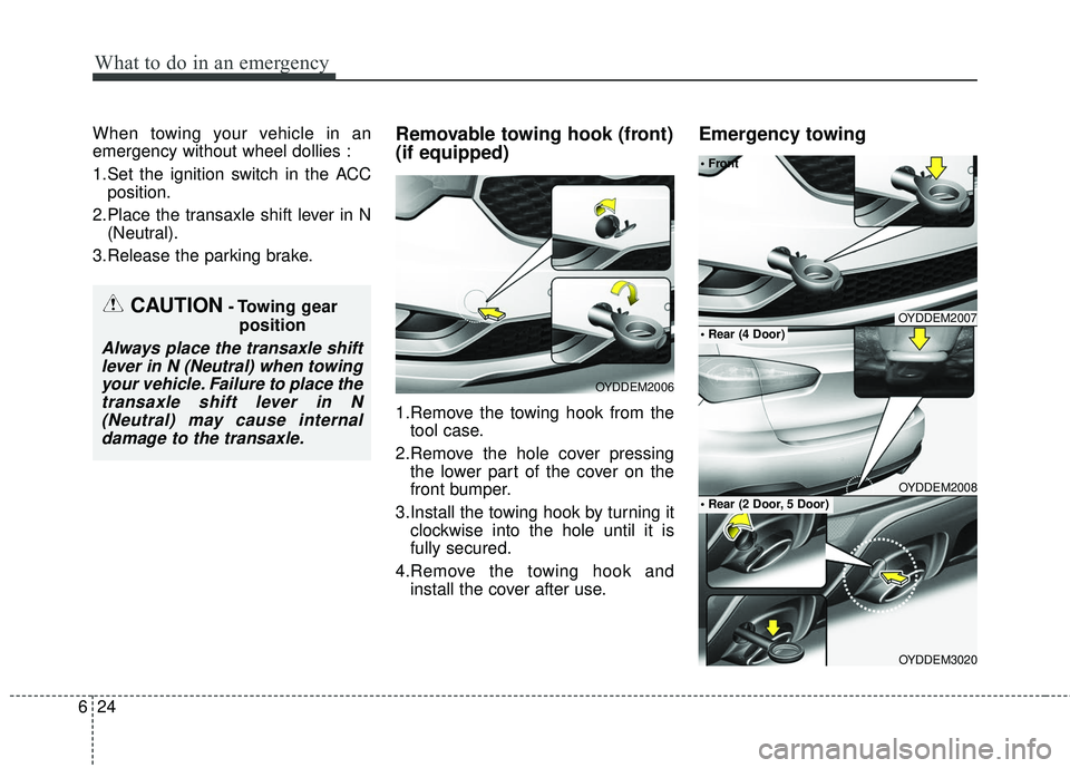 KIA FORTE KOUP 2016  Owners Manual What to do in an emergency
24
6
When towing your vehicle in an
emergency without wheel dollies :
1.Set the ignition switch in the ACC
position.
2.Place the transaxle shift lever in N (Neutral).
3.Rele