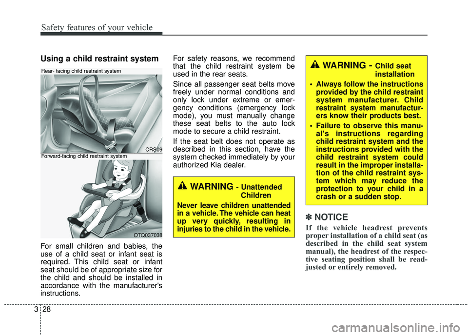 KIA FORTE KOUP 2016 Owners Manual Safety features of your vehicle
28
3
Using a child restraint system
For small children and babies, the
use of a child seat or infant seat is
required. This child seat or infant
seat should be of appro KIA FORTE KOUP 2016 Owners Manual Safety features of your vehicle
28
3
Using a child restraint system
For small children and babies, the
use of a child seat or infant seat is
required. This child seat or infant
seat should be of appro