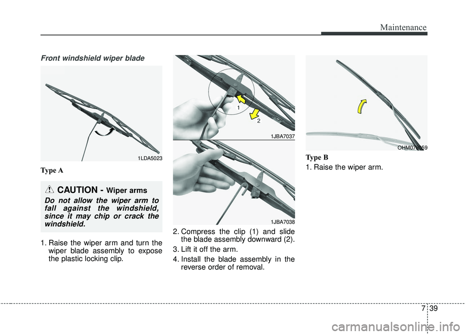 KIA FORTE KOUP 2016  Owners Manual 739
Maintenance
Front windshield wiper blade
Type A
1. Raise the wiper arm and turn thewiper blade assembly to expose
the plastic locking clip. 2. Compress the clip (1) and slide
the blade assembly do