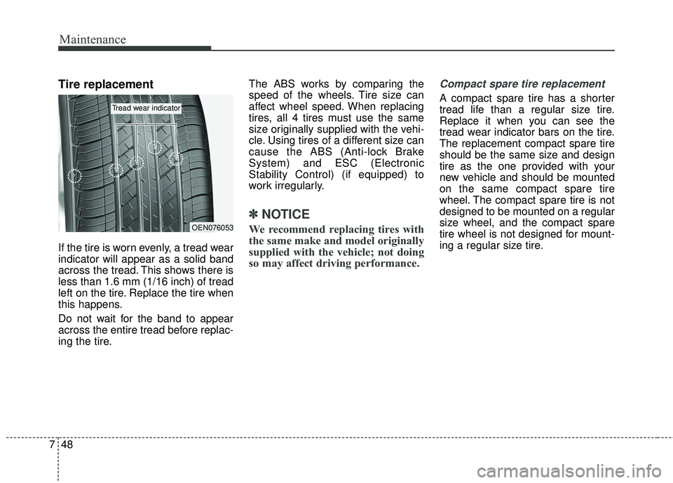 KIA FORTE KOUP 2016 Owners Manual Maintenance
48
7
Tire replacement
If the tire is worn evenly, a tread wear
indicator will appear as a solid band
across the tread. This shows there is
less than 1.6 mm (1/16 inch) of tread
left on the KIA FORTE KOUP 2016 Owners Manual Maintenance
48
7
Tire replacement
If the tire is worn evenly, a tread wear
indicator will appear as a solid band
across the tread. This shows there is
less than 1.6 mm (1/16 inch) of tread
left on the