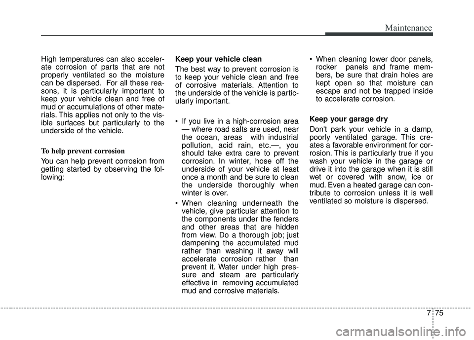KIA FORTE KOUP 2016 Owners Manual 775
Maintenance
High temperatures can also acceler-
ate corrosion of parts that are not
properly ventilated so the moisture
can be dispersed. For all these rea-
sons, it is particularly important to
k KIA FORTE KOUP 2016 Owners Manual 775
Maintenance
High temperatures can also acceler-
ate corrosion of parts that are not
properly ventilated so the moisture
can be dispersed. For all these rea-
sons, it is particularly important to
k