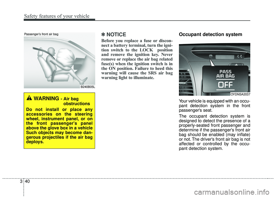 KIA FORTE KOUP 2016  Owners Manual Safety features of your vehicle
40
3
✽
✽
NOTICE
Before you replace a fuse or discon-
nect a battery terminal, turn the igni-
tion switch to the LOCK  position
and remove the ignition key. Never
re
