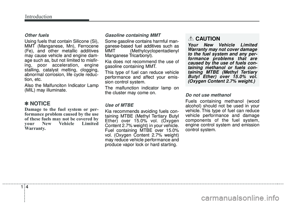 KIA FORTE KOUP 2016 Owners Manual Introduction
41
Other fuels
Using fuels that contain Silicone (Si),
MMT (Manganese, Mn), Ferrocene
(Fe), and other metallic additives
may cause vehicle and engine dam-
age such as, but not limited to KIA FORTE KOUP 2016 Owners Manual Introduction
41
Other fuels
Using fuels that contain Silicone (Si),
MMT (Manganese, Mn), Ferrocene
(Fe), and other metallic additives
may cause vehicle and engine dam-
age such as, but not limited to