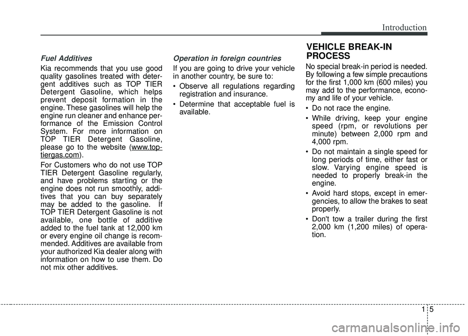 KIA FORTE KOUP 2016 Owners Manual 15
Introduction
Fuel Additives
Kia recommends that you use good
quality gasolines treated with deter-
gent additives such as TOP TIER
Detergent Gasoline, which helps
prevent deposit formation in the
e KIA FORTE KOUP 2016 Owners Manual 15
Introduction
Fuel Additives
Kia recommends that you use good
quality gasolines treated with deter-
gent additives such as TOP TIER
Detergent Gasoline, which helps
prevent deposit formation in the
e