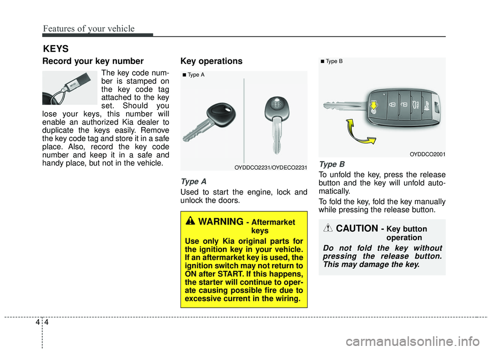 KIA FORTE KOUP 2016 Owners Manual Features of your vehicle
44
Record your key number
The key code num-
ber is stamped on
the key code tag
attached to the key
set. Should you
lose your keys, this number will
enable an authorized Kia de KIA FORTE KOUP 2016 Owners Manual Features of your vehicle
44
Record your key number
The key code num-
ber is stamped on
the key code tag
attached to the key
set. Should you
lose your keys, this number will
enable an authorized Kia de