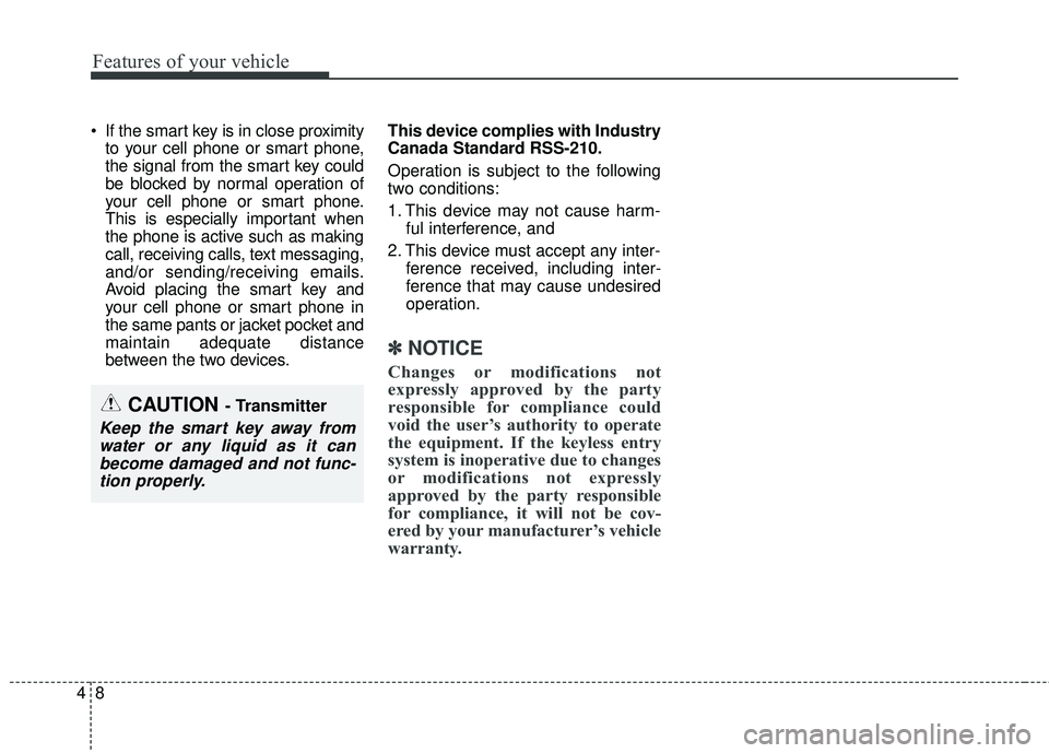 KIA FORTE KOUP 2016 Owners Manual Features of your vehicle
84
If the smart key is in close proximityto your cell phone or smart phone,
the signal from the smart key could
be blocked by normal operation of
your cell phone or smart pho KIA FORTE KOUP 2016 Owners Manual Features of your vehicle
84
If the smart key is in close proximityto your cell phone or smart phone,
the signal from the smart key could
be blocked by normal operation of
your cell phone or smart pho