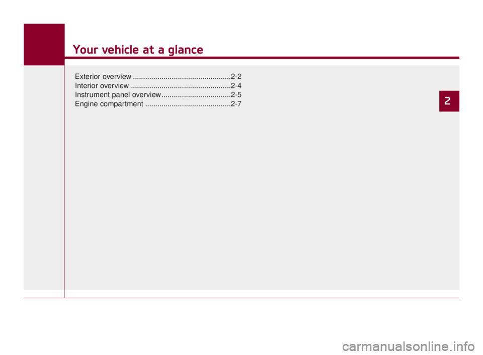KIA K900 2018  Owners Manual Your vehicle at a glance
Exterior overview ................................................2-2
Interior overview .................................................2-4
Instrument panel overview ........