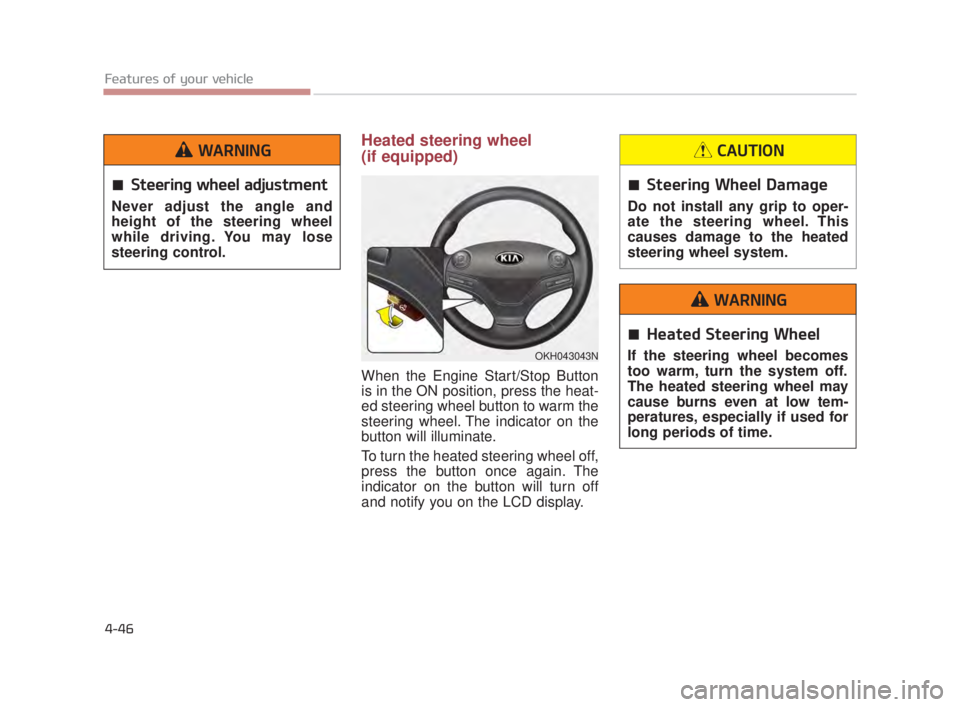 KIA K900 2018  Owners Manual Features of your vehicle
4-46
Heated steering wheel 
(if equipped)
When the Engine Start/Stop Button
is in the ON position, press the heat-
ed steering wheel button to warm the
steering wheel. The ind