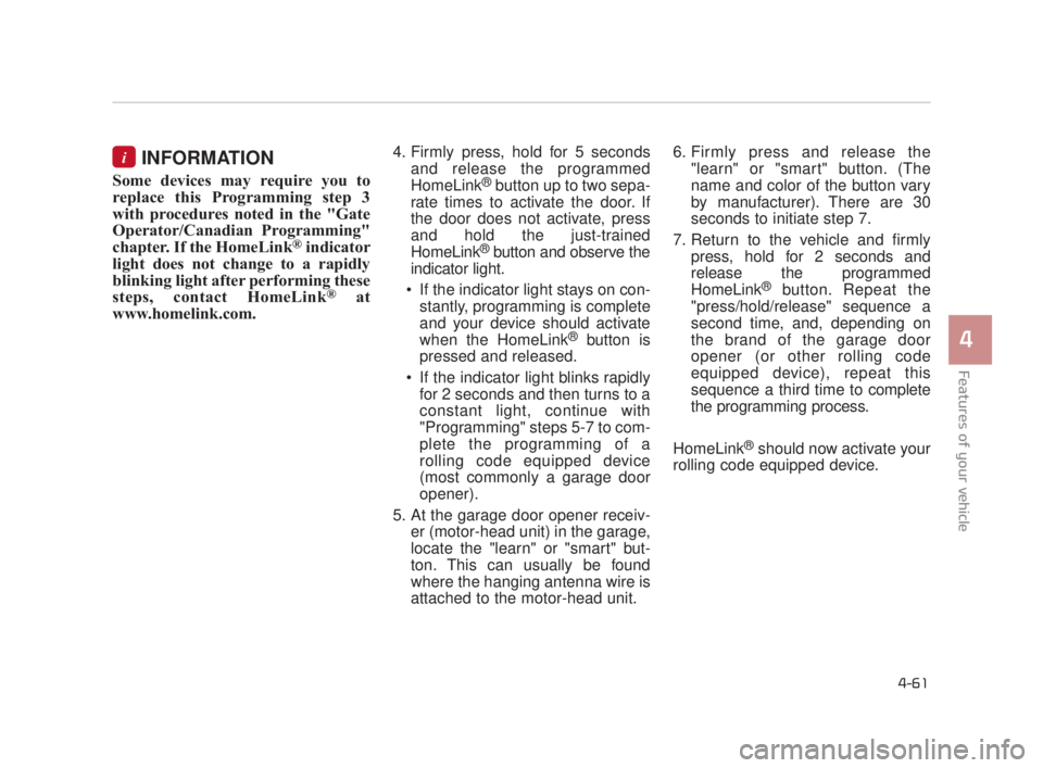 KIA K900 2018  Owners Manual Features of your vehicle
4
4-61
INFORMATION
Some devices may require you to
replace this Programming step 3
with procedures noted in the "Gate
Operator/Canadian Programming"
chapter. If the Ho