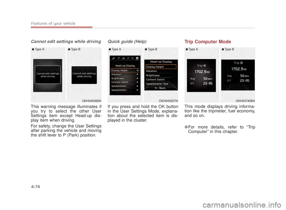 KIA K900 2018  Owners Manual Features of your vehicle
4-74
Cannot edit settings while driving
This warning message illuminates if
you try to select the other User
Settings item except Head-up dis-
play item when driving.
For safe