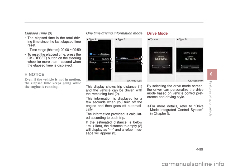 KIA K900 2018  Owners Manual Features of your vehicle
4
4-99
Elapsed Time  (3)
 The elapsed time is the total driv-ing time since the last elapsed time
reset.
- Time range (hh:mm): 00:00 ~ 99:59
 To reset the elapsed time, press 