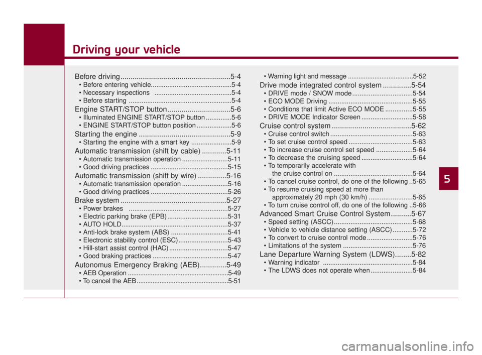 KIA K900 2018  Owners Manual Driving your vehicle
5
Driving your vehicle
5
Driving your vehicle
Before driving......................................................5-4

 ..........................................5-4
 ............