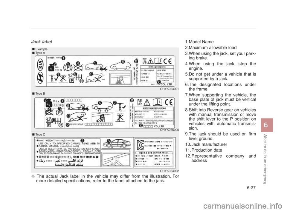 KIA K900 2018  Owners Manual What to do in an emergency
6
6-27
Jack label1.Model Name
2.Maximum allowable load
3.When using the jack, set your park-ing brake.
4.When using the jack, stop the engine.
5.Do not get under a vehicle t