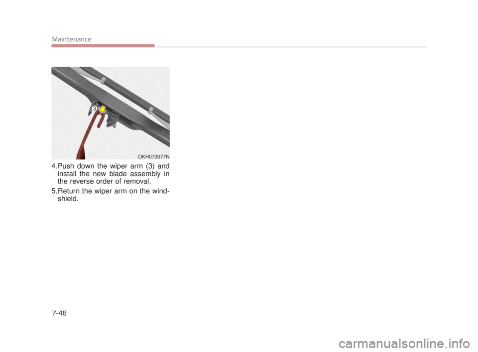 KIA K900 2018  Owners Manual 7-48
Maintenance
4.Push down the wiper arm (3) andinstall the new blade assembly in
the reverse order of removal.
5.Return the wiper arm on the wind- shield.
OKH073077N
KH USA 7:2018  4/14/2017  6:38 