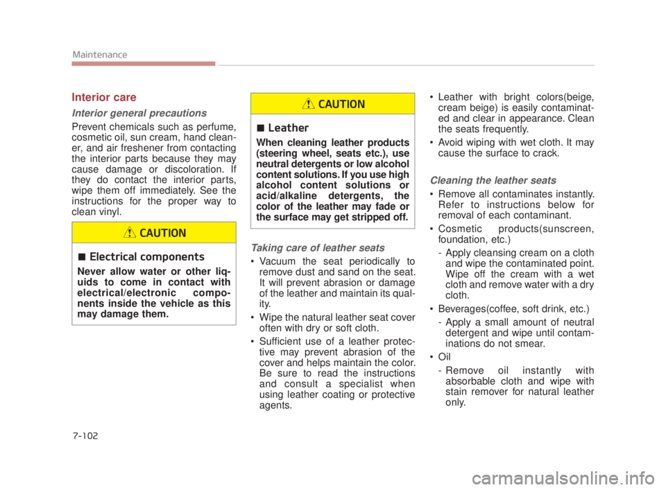 KIA K900 2018 Owners Manual 7-102
Maintenance
Interior care
Interior general precautions
Prevent chemicals such as perfume,
cosmetic oil, sun cream, hand clean-
er, and air freshener from contacting
the interior parts because t KIA K900 2018 Owners Manual 7-102
Maintenance
Interior care
Interior general precautions
Prevent chemicals such as perfume,
cosmetic oil, sun cream, hand clean-
er, and air freshener from contacting
the interior parts because t