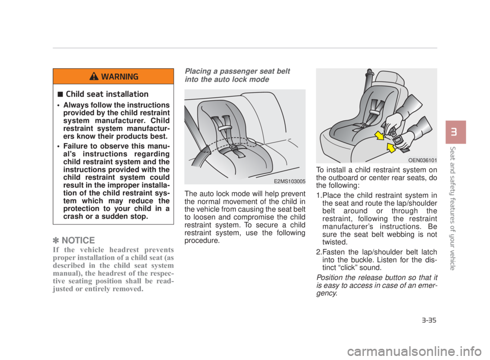 KIA K900 2018 Owners Manual Seat and safety features of your vehicle
3
3-35
✽NOTICE
If the vehicle headrest prevents
proper installation of a child seat (as
described in the child seat system
manual), the headrest of the respe KIA K900 2018 Owners Manual Seat and safety features of your vehicle
3
3-35
✽NOTICE
If the vehicle headrest prevents
proper installation of a child seat (as
described in the child seat system
manual), the headrest of the respe
