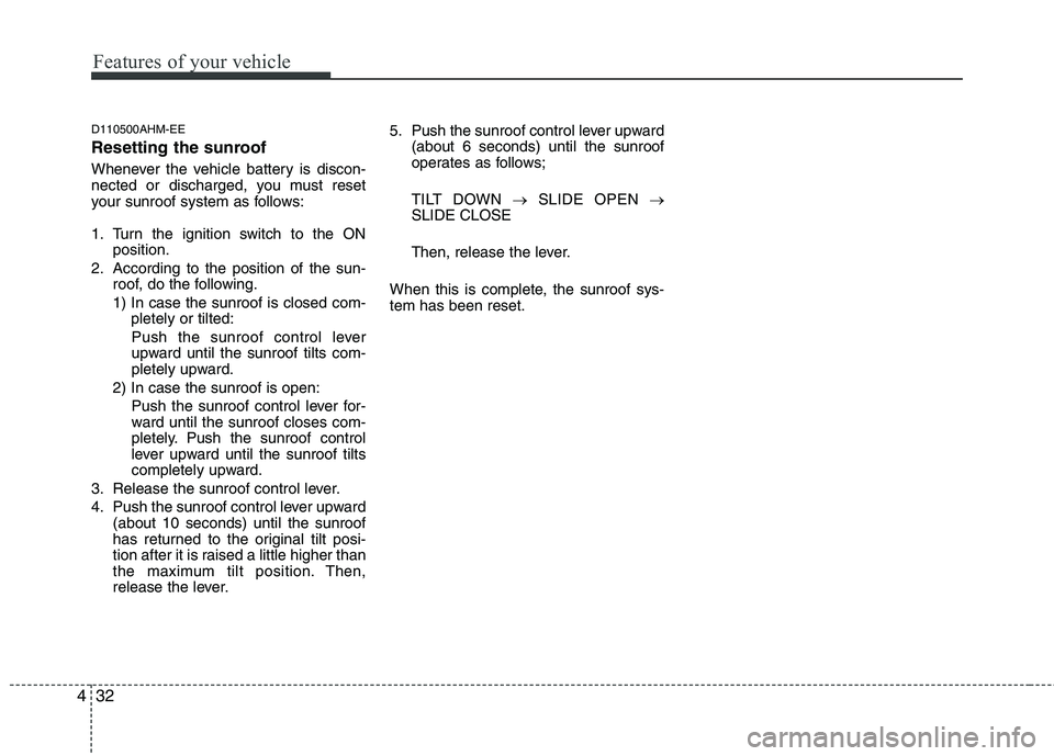 KIA MOHAVE 2014 Owners Manual Features of your vehicle
32
4
D110500AHM-EE
Resetting the sunroof
Whenever the vehicle battery is discon-
nected or discharged, you must reset
your sunroof system as follows:
1. Turn the ignition KIA MOHAVE 2014 Owners Manual Features of your vehicle
32
4
D110500AHM-EE
Resetting the sunroof
Whenever the vehicle battery is discon-
nected or discharged, you must reset
your sunroof system as follows:
1. Turn the ignition