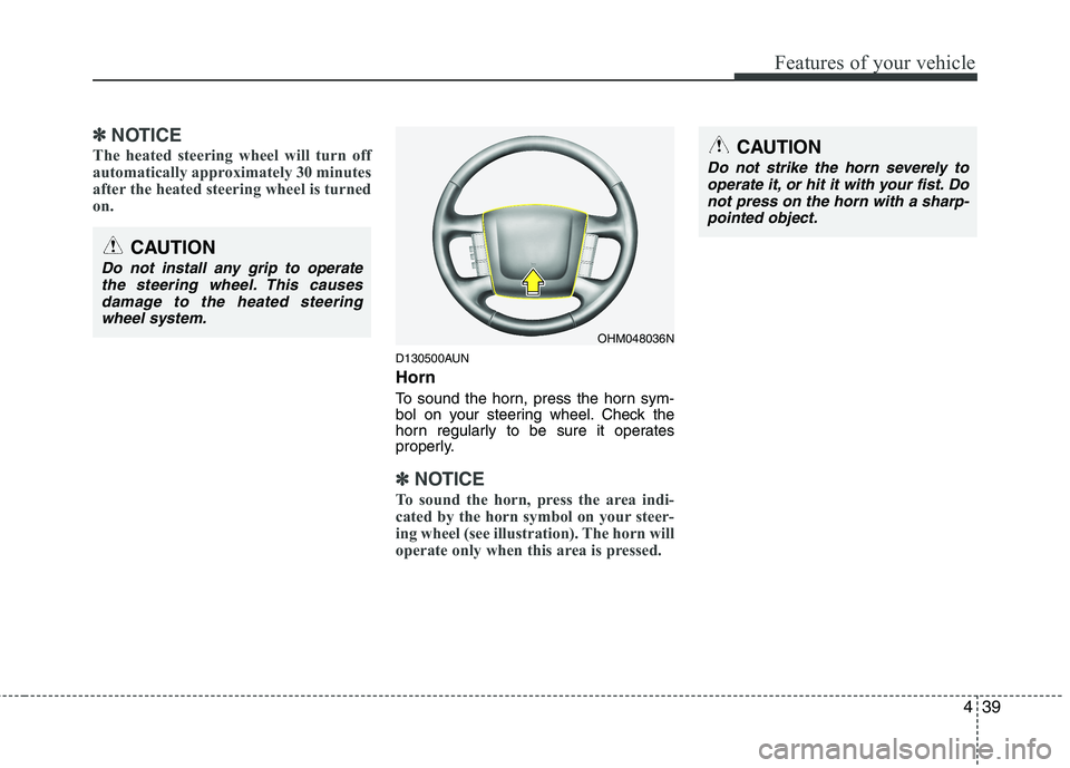 KIA MOHAVE 2014  Owners Manual 439
Features of your vehicle
✽✽NOTICE
The heated steering wheel will turn off 
automatically approximately 30 minutes
after the heated steering wheel is turned
on.
D130500AUN Horn 
To sound the ho