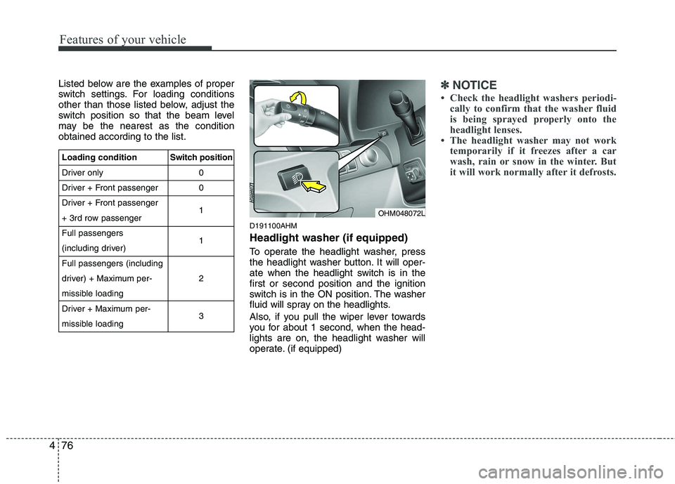 KIA MOHAVE 2014  Owners Manual Features of your vehicle
76
4
Listed below are the examples of proper 
switch settings. For loading conditions
other than those listed below, adjust the
switch position so that the beam level
may be t