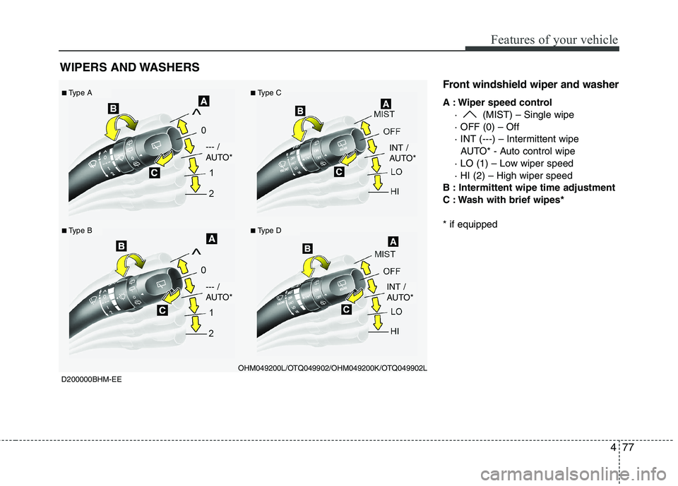 KIA MOHAVE 2014  Owners Manual 477
Features of your vehicle
Front windshield wiper and washer 
A : Wiper speed control·  (MIST) – Single wipe · OFF (0) – Off
· INT (---) – Intermittent wipe AUTO* - Auto control wipe
· LO 