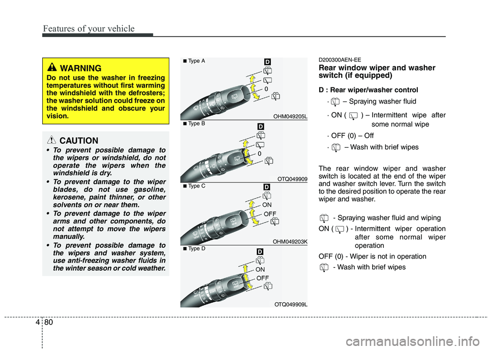 KIA MOHAVE 2014  Owners Manual Features of your vehicle
80
4
D200300AEN-EE 
Rear window wiper and washer 
switch (if equipped) 
D : Rear wiper/washer control
·   – Spraying washer fluid 
· ON (( ) – Intermittent  wipe  after 