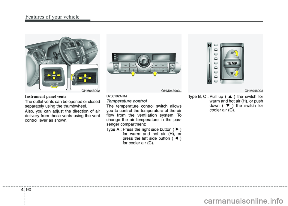 KIA MOHAVE 2014  Owners Manual Features of your vehicle
90
4
Instrument panel vents 
The outlet vents can be opened or closed 
separately using the thumbwheel. 
Also, you can adjust the direction of air 
delivery from these vents u
