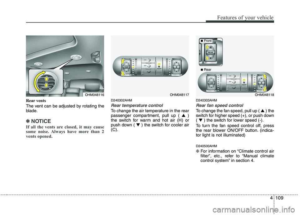 KIA MOHAVE 2014  Owners Manual 4109
Features of your vehicle
Rear vents 
The vent can be adjusted by rotating the 
blade.
✽✽NOTICE
If all the vents are closed, it may cause 
some noise. Always have more than 2
vents opened.
D24