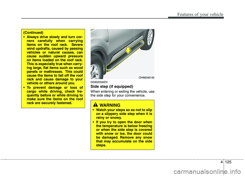 KIA MOHAVE 2014  Owners Manual 4125
Features of your vehicle
D290200AEN Side step (if equipped) 
When entering or exiting the vehicle, use 
the side step for your convenience.
(Continued) 
 Always drive slowly and turn cor-ners car