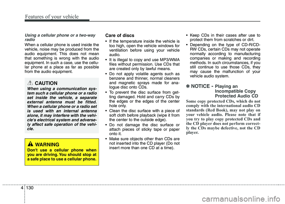 KIA MOHAVE 2014  Owners Manual Features of your vehicle
130
4
Using a cellular phone or a two-way
radio   
When a cellular phone is used inside the 
vehicle, noise may be produced from the
audio equipment. This does not meanthat so