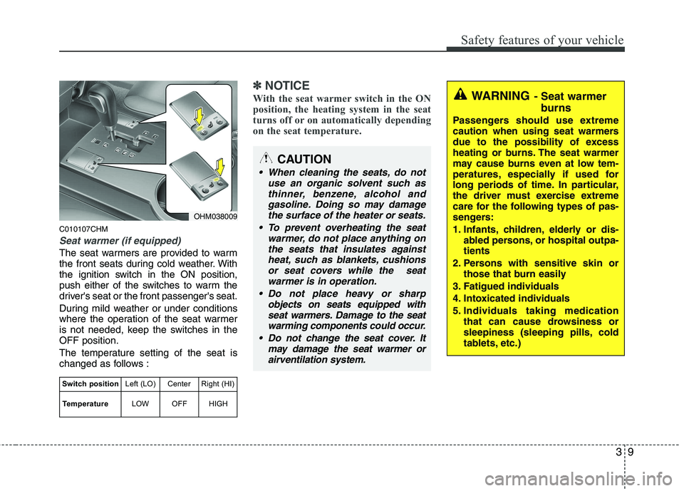 KIA MOHAVE 2014  Owners Manual 39
Safety features of your vehicle
C010107CHM
Seat warmer (if equipped)
The seat warmers are provided to warm 
the front seats during cold weather. With
the ignition switch in the ON position,
push ei