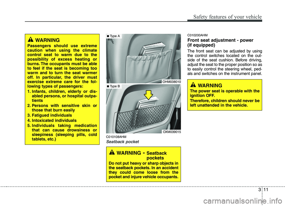 KIA MOHAVE 2014  Owners Manual 311
Safety features of your vehicle
C010108AHM
Seatback pocket
C010200AHM 
Front seat adjustment - power  (if equipped) 
The front seat can be adjusted by using 
the control switches located on the ou