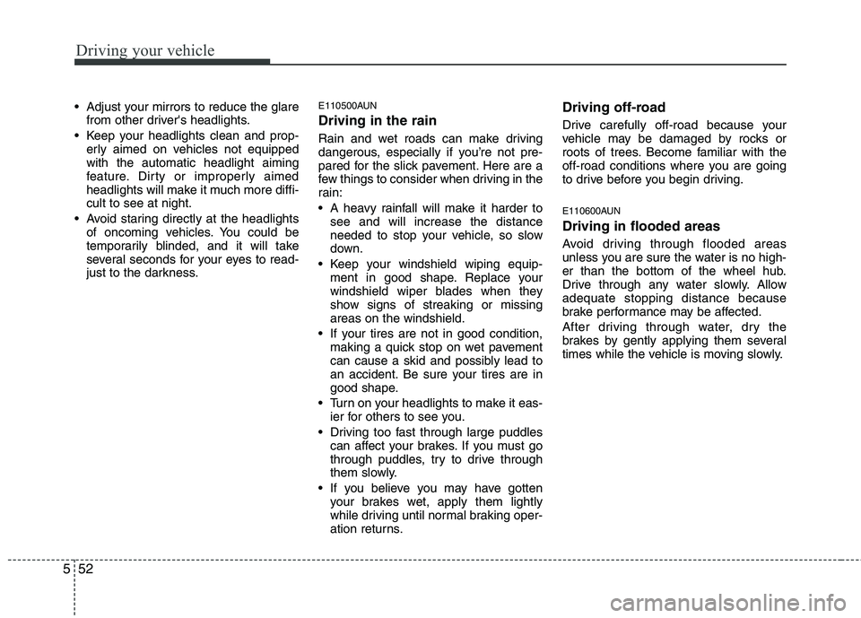 KIA MOHAVE 2014  Owners Manual Driving your vehicle
52
5
 Adjust your mirrors to reduce the glare
from other drivers headlights.
 Keep your headlights clean and prop- erly aimed on vehicles not equipped with the automatic headligh