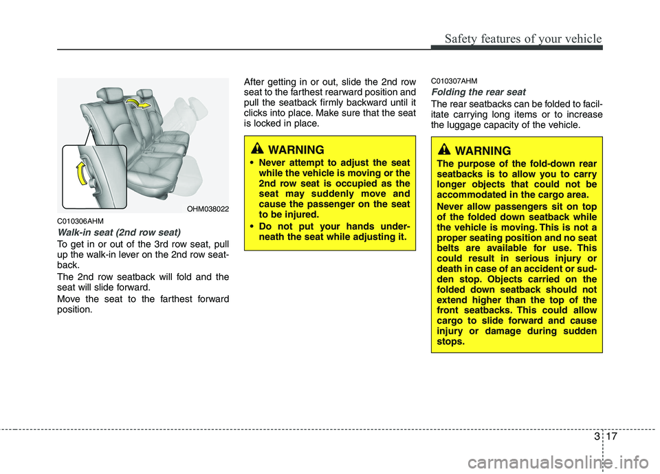 KIA MOHAVE 2014 Owners Manual 317
Safety features of your vehicle
C010306AHM
Walk-in seat (2nd row seat)
To get in or out of the 3rd row seat, pull
up the walk-in lever on the 2nd row seat-
back.
The 2nd row seatback will fold a KIA MOHAVE 2014 Owners Manual 317
Safety features of your vehicle
C010306AHM
Walk-in seat (2nd row seat)
To get in or out of the 3rd row seat, pull
up the walk-in lever on the 2nd row seat-
back.
The 2nd row seatback will fold a