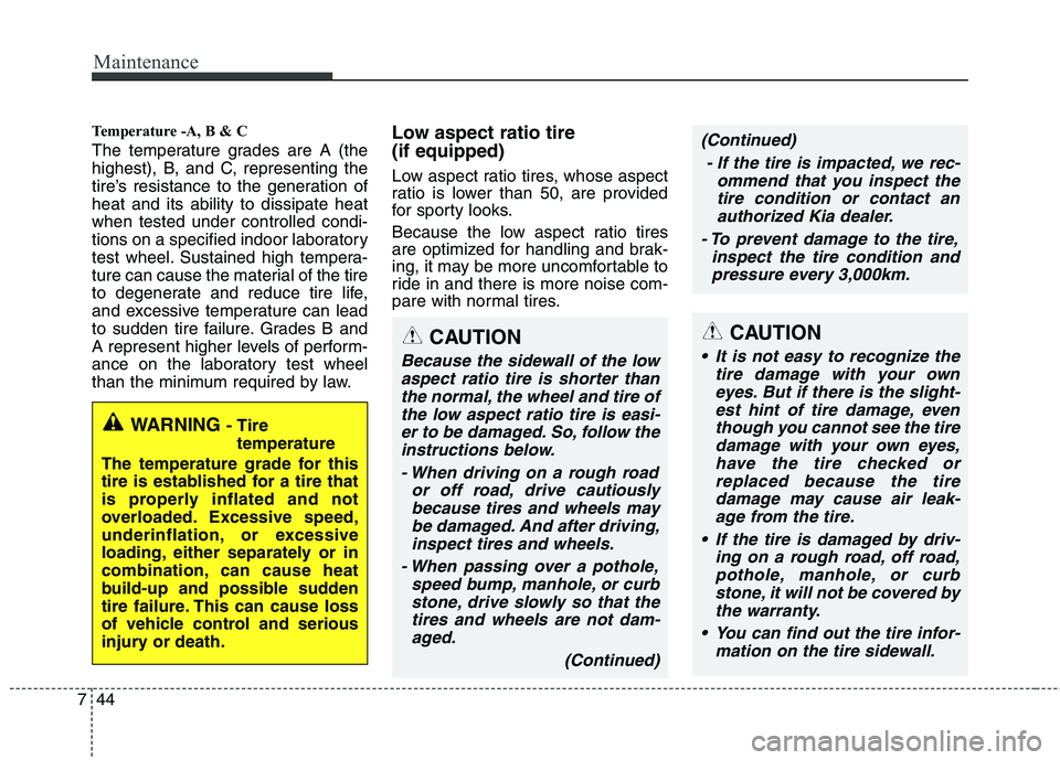 KIA MOHAVE 2014  Owners Manual Maintenance
44
7
Temperature -A, B & C  
The temperature grades are A (the 
highest), B, and C, representing the
tire’s resistance to the generation ofheat and its ability to dissipate heatwhen test