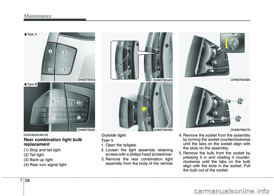 KIA MOHAVE 2014  Owners Manual Maintenance
58
7
G220300AHM-EE 
Rear combination light bulb replacement (1) Stop and tail light 
(2) Tail light
(3) Back-up light
(4) Rear turn signal lightOutside light
Type A 
1. Open the tailgate.
