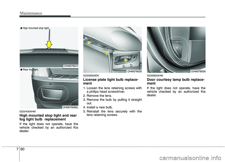 KIA MOHAVE 2014  Owners Manual Maintenance
60
7
G220400AHM High mounted stop light and rear 
fog light bulb  replacement 
If the light does not operate, have the 
vehicle checked by an authorized Kia
dealer. G220500AEN 
License pla