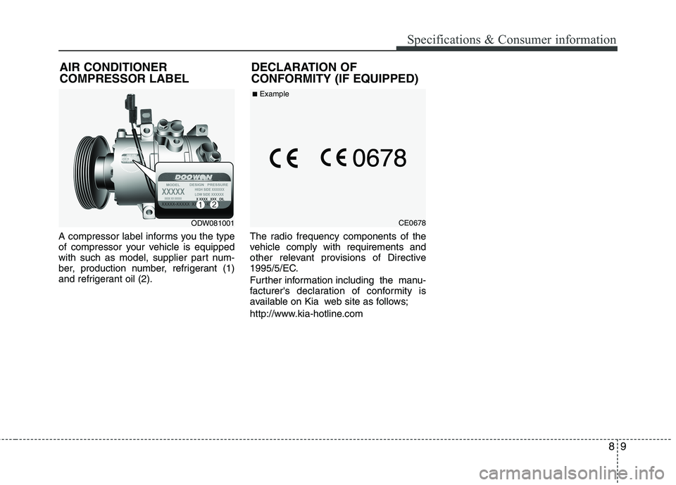 KIA MOHAVE 2014  Owners Manual 89
Specifications & Consumer information
A compressor label informs you the type 
of compressor your vehicle is equipped
with such as model, supplier part num-
ber, production number, refrigerant (1)
