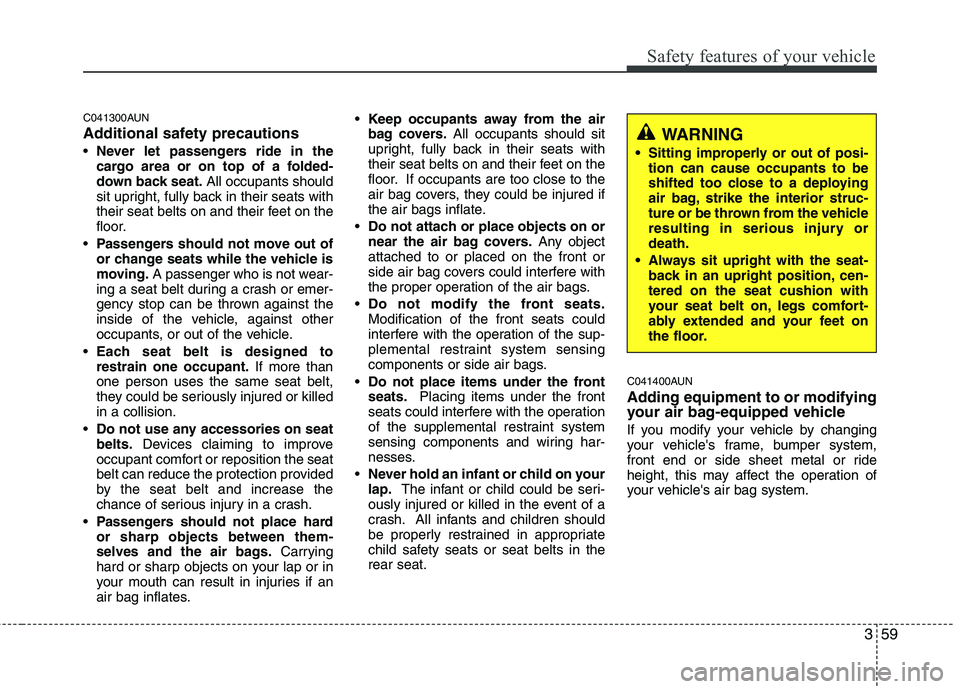 KIA MOHAVE 2014 Owners Manual 359
Safety features of your vehicle
C041300AUN
Additional safety precautionsNever let passengers ride in the
cargo area or on top of a folded-
down back seat. All occupants should
sit upright, fully KIA MOHAVE 2014 Owners Manual 359
Safety features of your vehicle
C041300AUN
Additional safety precautionsNever let passengers ride in the
cargo area or on top of a folded-
down back seat. All occupants should
sit upright, fully